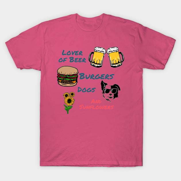 Lover of Beer, Burgers, Dogs, and Sunflowers T-Shirt by DravenWaylon